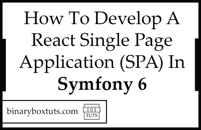 How To Develop A React Single Page Application (SPA) In Symfony 6